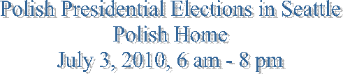 Polish Presidential Elections in Seattle
Polish Home
July 3, 2010, 6 am - 8 pm

